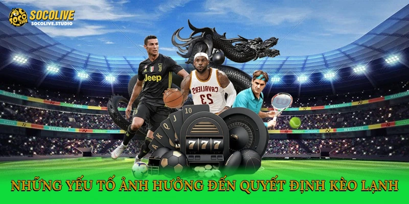 Những yếu tố ảnh hưởng đến quyết định kèo lạnh